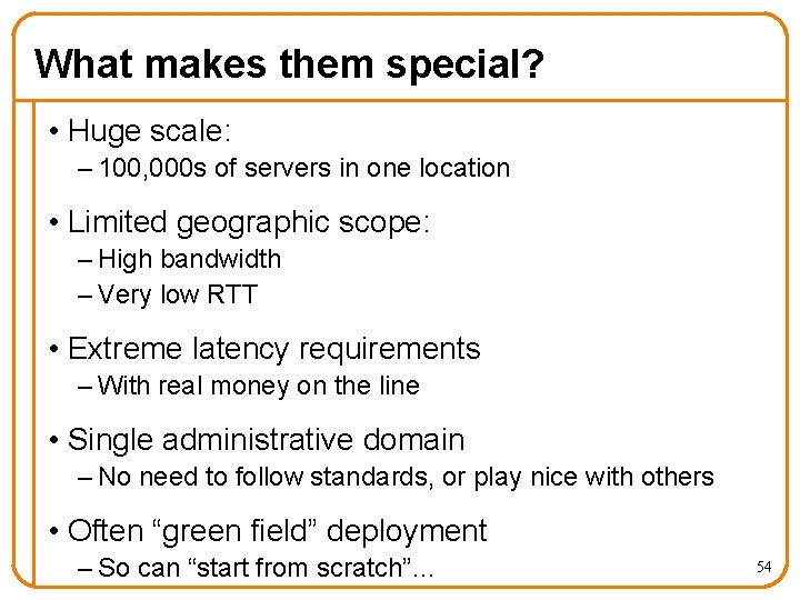 What makes them special? • Huge scale: – 100, 000 s of servers in