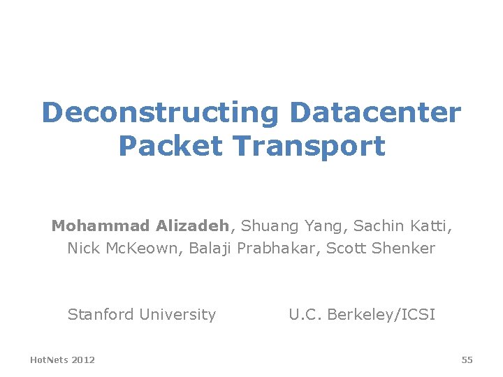 Deconstructing Datacenter Packet Transport Mohammad Alizadeh, Shuang Yang, Sachin Katti, Nick Mc. Keown, Balaji