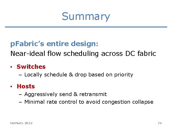 Summary p. Fabric’s entire design: Near-ideal flow scheduling across DC fabric • Switches –