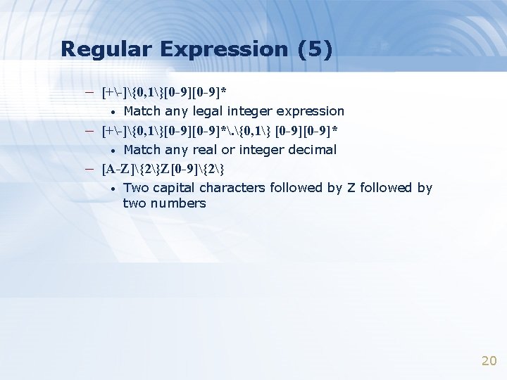 Regular Expression (5) – [+-]{0, 1}[0 -9]* • Match any legal integer expression –