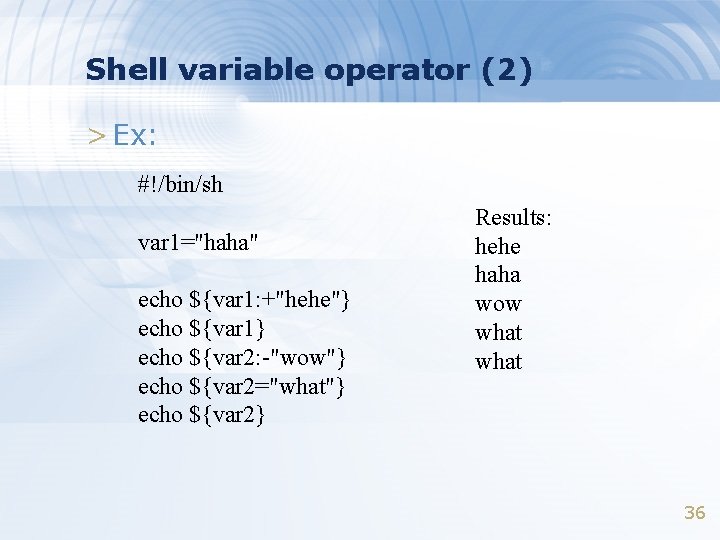 Shell variable operator (2) > Ex: #!/bin/sh var 1="haha" echo ${var 1: +"hehe"} echo