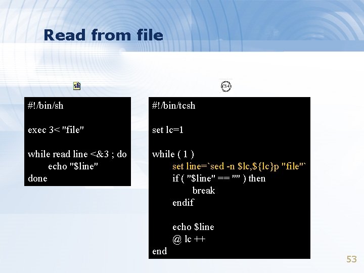 Read from file #!/bin/sh #!/bin/tcsh exec 3< "file" set lc=1 while read line <&3