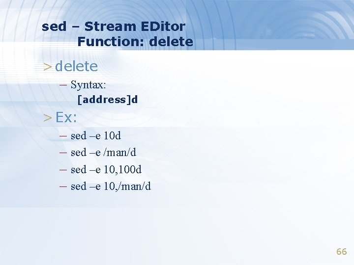 sed – Stream EDitor Function: delete > delete – Syntax: [address]d > Ex: –