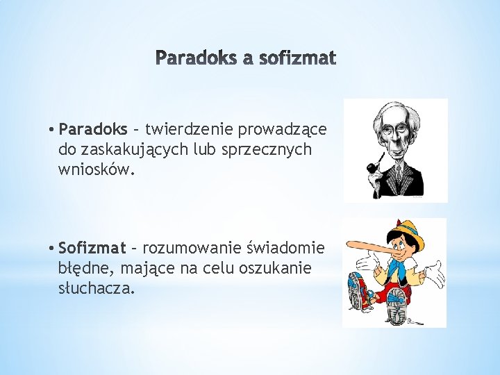  • Paradoks – twierdzenie prowadzące do zaskakujących lub sprzecznych wniosków. • Sofizmat –