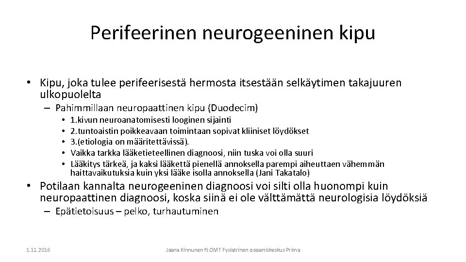 Perifeerinen neurogeeninen kipu • Kipu, joka tulee perifeerisestä hermosta itsestään selkäytimen takajuuren ulkopuolelta –