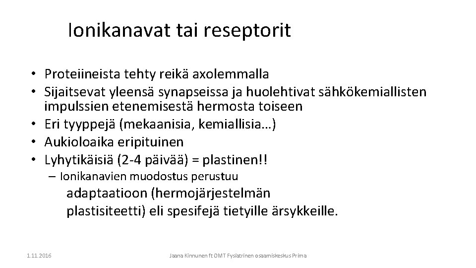 Ionikanavat tai reseptorit • Proteiineista tehty reikä axolemmalla • Sijaitsevat yleensä synapseissa ja huolehtivat