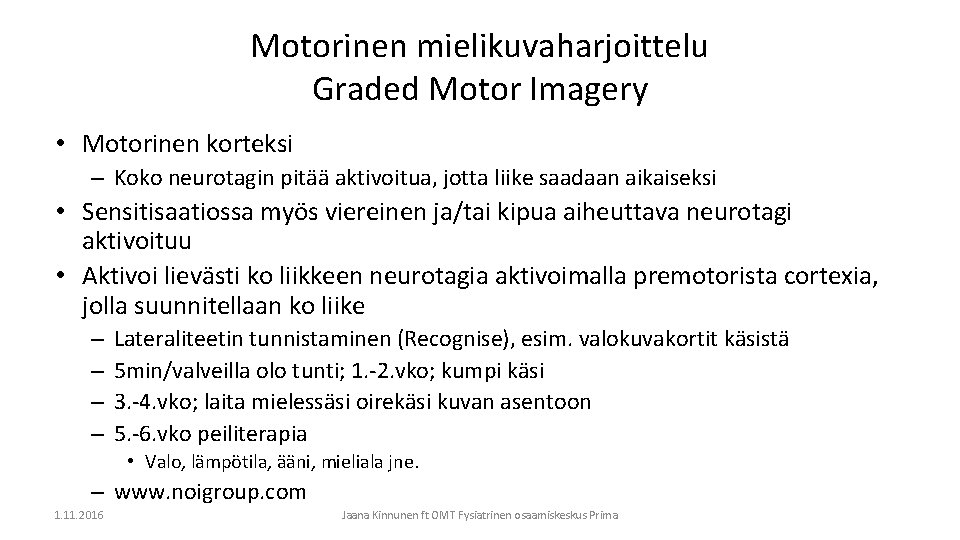 Motorinen mielikuvaharjoittelu Graded Motor Imagery • Motorinen korteksi – Koko neurotagin pitää aktivoitua, jotta