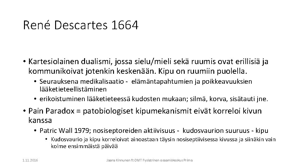 René Descartes 1664 • Kartesiolainen dualismi, jossa sielu/mieli sekä ruumis ovat erillisiä ja kommunikoivat