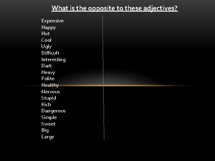 What is the opposite to these adjectives? Expensive Happy Hot Cool Ugly Difficult Interesting