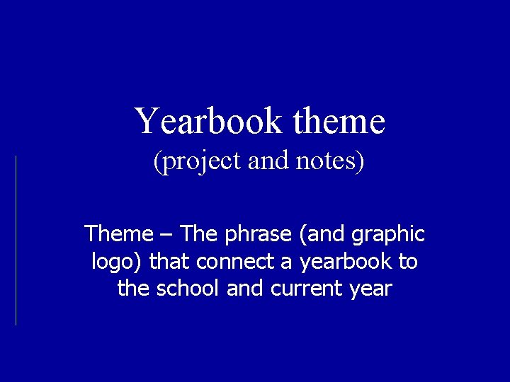 Yearbook theme (project and notes) Theme – The phrase (and graphic logo) that connect
