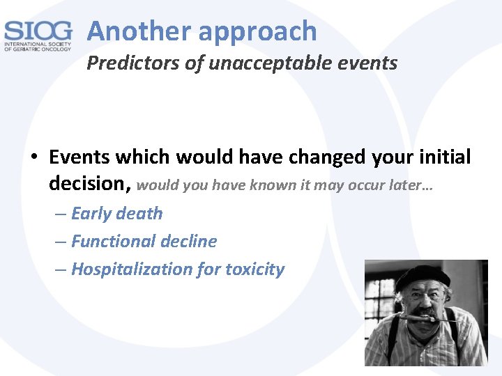 Another approach Predictors of unacceptable events • Events which would have changed your initial