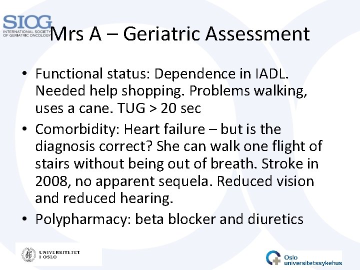 Mrs A – Geriatric Assessment • Functional status: Dependence in IADL. Needed help shopping.