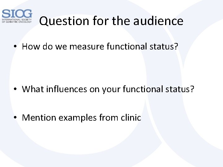 Question for the audience • How do we measure functional status? • What influences