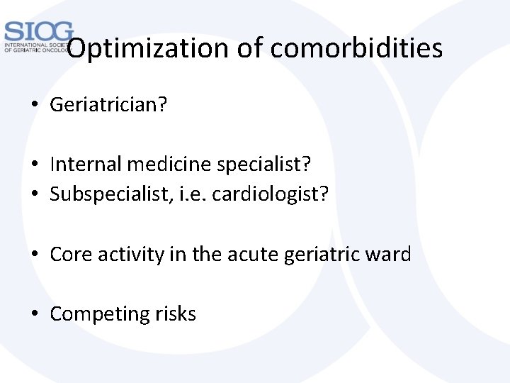 Optimization of comorbidities • Geriatrician? • Internal medicine specialist? • Subspecialist, i. e. cardiologist?