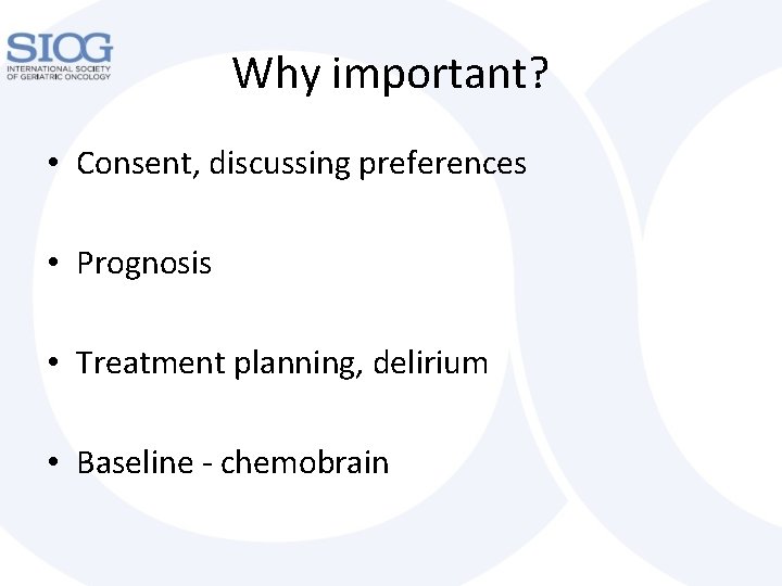 Why important? • Consent, discussing preferences • Prognosis • Treatment planning, delirium • Baseline