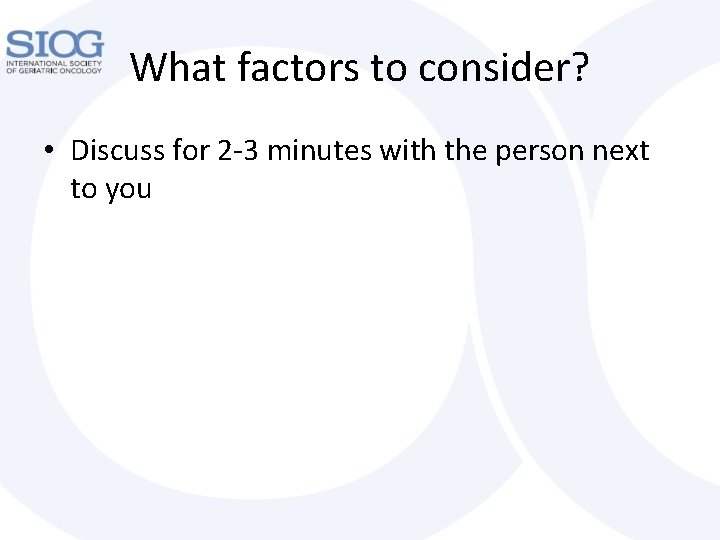 What factors to consider? • Discuss for 2 -3 minutes with the person next