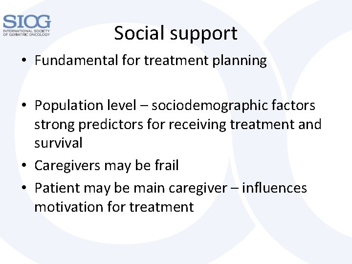 Social support • Fundamental for treatment planning • Population level – sociodemographic factors strong