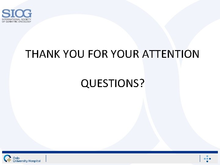 THANK YOU FOR YOUR ATTENTION QUESTIONS? 