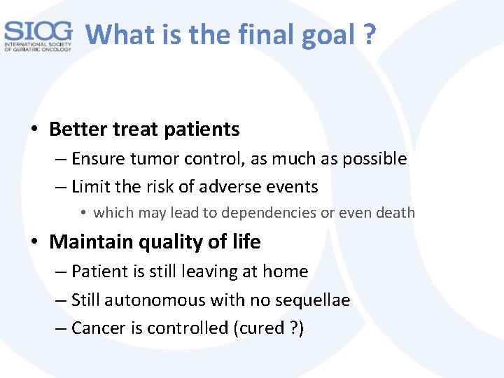 What is the final goal ? • Better treat patients – Ensure tumor control, What is the final goal ? • Better treat patients – Ensure tumor control,