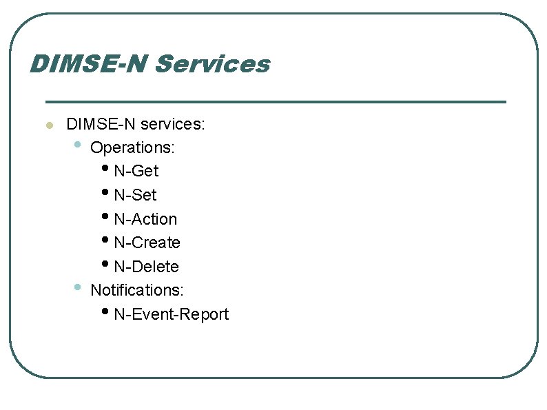 DIMSE-N Services l DIMSE-N services: • Operations: • N-Get • N-Set • N-Action •