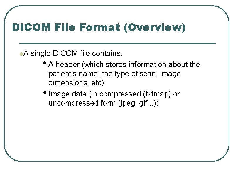 DICOM File Format (Overview) l. A single DICOM file contains: • A header (which