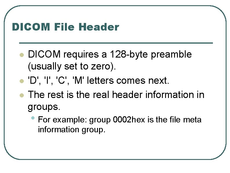 DICOM File Header l l l DICOM requires a 128 -byte preamble (usually set