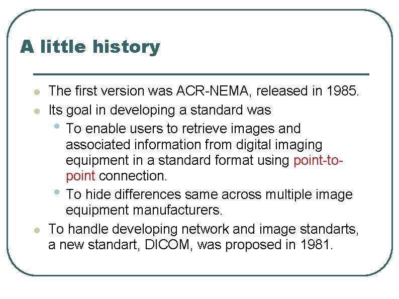 A little history l l l The first version was ACR-NEMA, released in 1985.