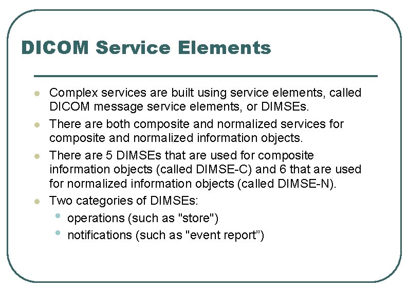 DICOM Service Elements l l Complex services are built using service elements, called DICOM