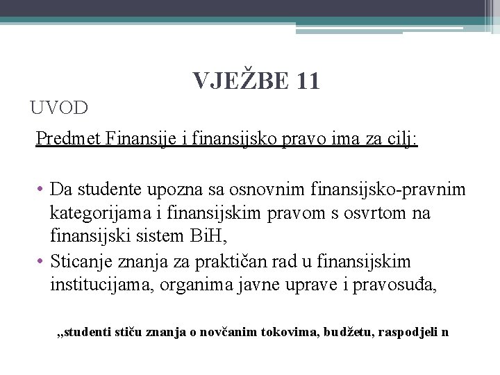 VJEŽBE 11 UVOD Predmet Finansije i finansijsko pravo ima za cilj: • Da studente