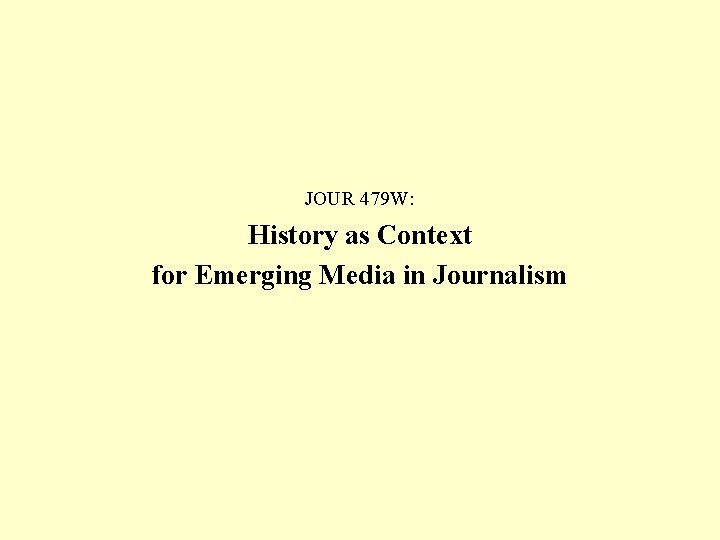 JOUR 479 W: History as Context for Emerging Media in Journalism 