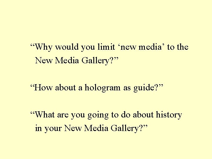 “Why would you limit ‘new media’ to the New Media Gallery? ” “How about