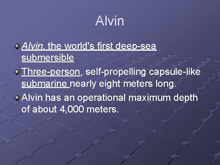 Alvin, the world's first deep-sea submersible Three-person, self-propelling capsule-like submarine nearly eight meters long.