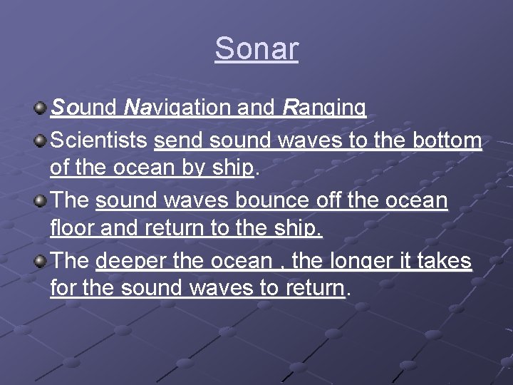 Sonar Sound Navigation and Ranging Scientists send sound waves to the bottom of the