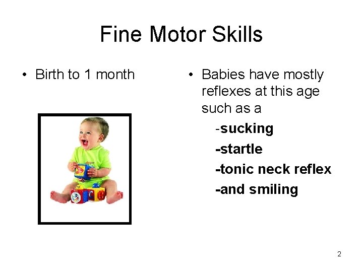 Fine Motor Skills • Birth to 1 month • Babies have mostly reflexes at Fine Motor Skills • Birth to 1 month • Babies have mostly reflexes at