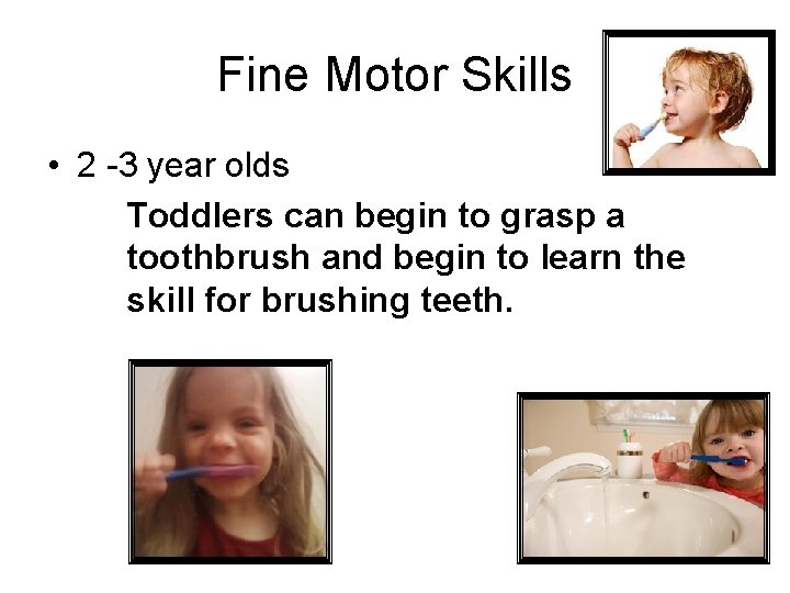 Fine Motor Skills • 2 -3 year olds Toddlers can begin to grasp a Fine Motor Skills • 2 -3 year olds Toddlers can begin to grasp a