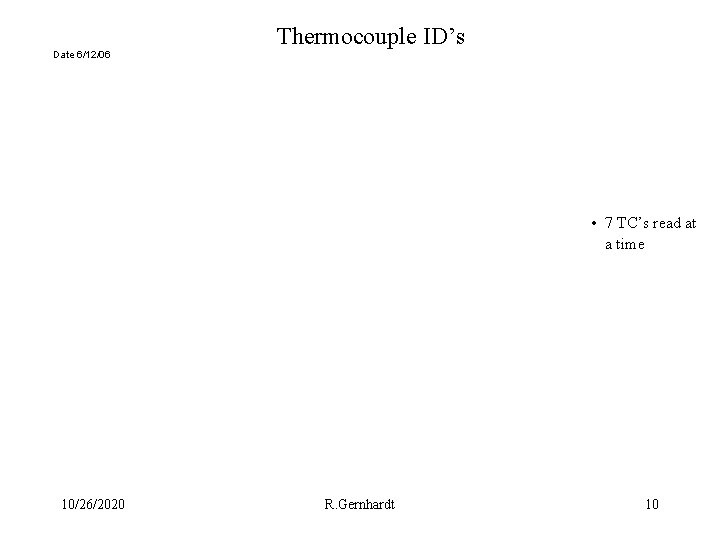 Date 6/12/06 Thermocouple ID’s • 7 TC’s read at a time 10/26/2020 R. Gernhardt