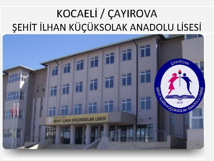 KOCAELİ / ÇAYIROVA ŞEHİT İLHAN KÜÇÜKSOLAK ANADOLU LİSESİ 