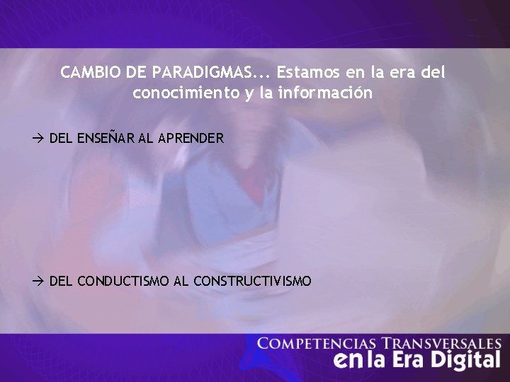 CAMBIO DE PARADIGMAS. . . Estamos en la era del conocimiento y la información