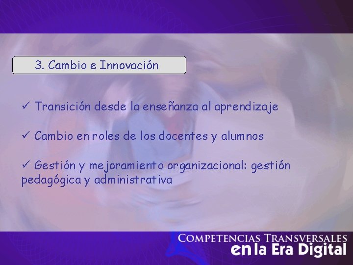 3. Cambio e Innovación ü Transición desde la enseñanza al aprendizaje ü Cambio en