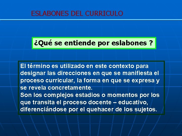 ESLABONES DEL CURRICULO ¿Qué se entiende por eslabones ? El término es utilizado en