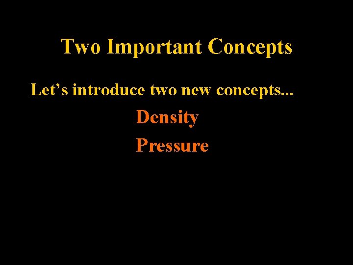 Two Important Concepts Let’s introduce two new concepts. . . Density Pressure Lecture 2