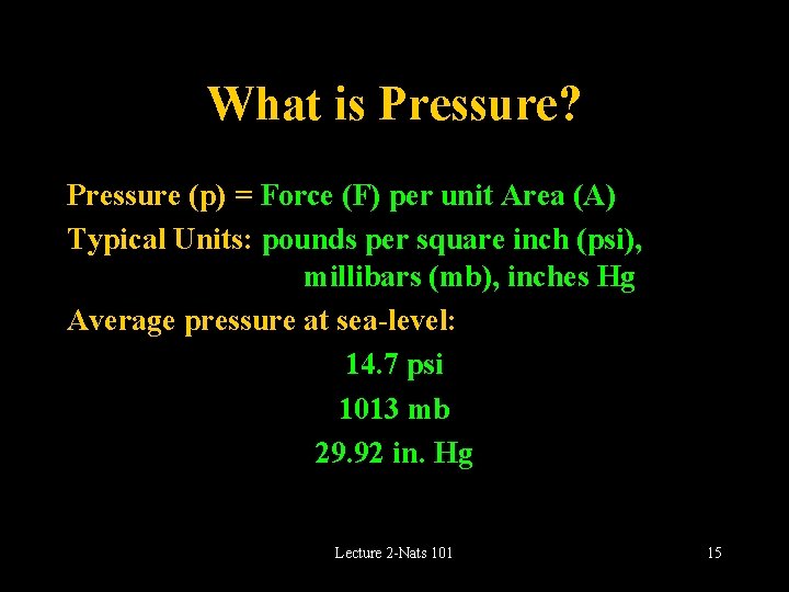 What is Pressure? Pressure (p) = Force (F) per unit Area (A) Typical Units: