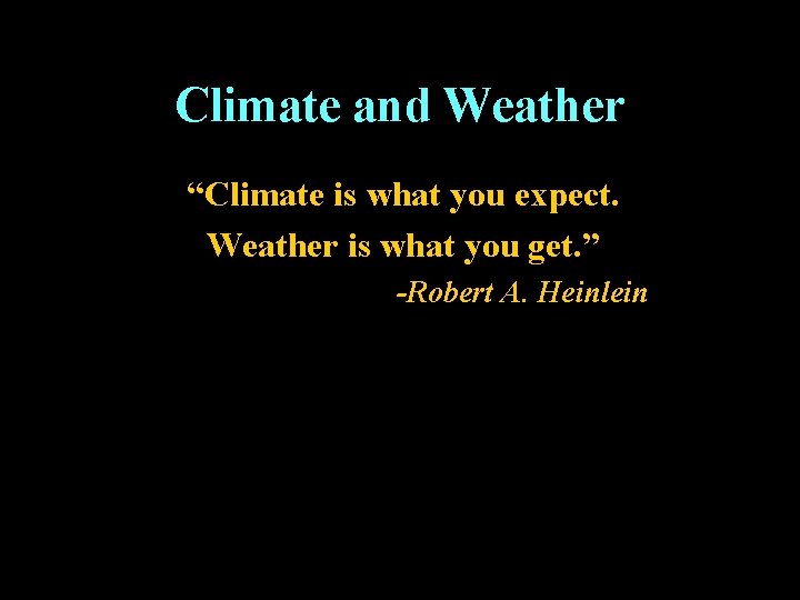 Climate and Weather “Climate is what you expect. Weather is what you get. ”