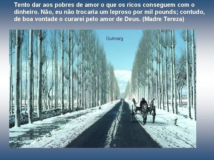 Tento dar aos pobres de amor o que os ricos conseguem com o dinheiro.