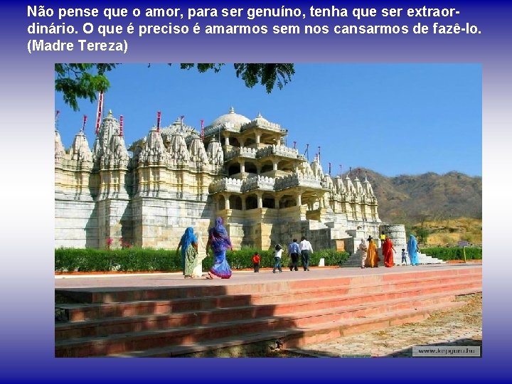 Não pense que o amor, para ser genuíno, tenha que ser extraordinário. O que