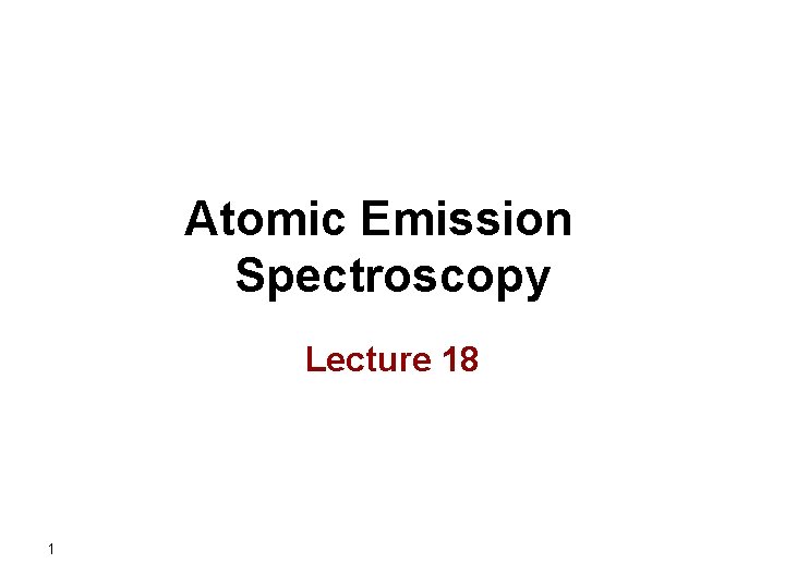 Atomic Emission Spectroscopy Lecture 18 1 