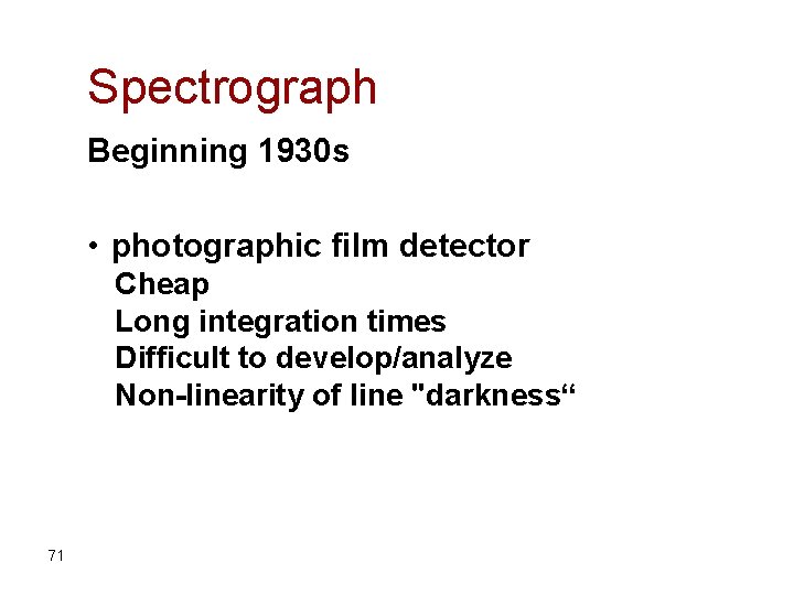 Spectrograph Beginning 1930 s • photographic film detector Cheap Long integration times Difficult to