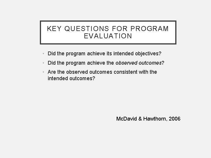 KEY QUESTIONS FOR PROGRAM EVALUATION • Did the program achieve its intended objectives? • KEY QUESTIONS FOR PROGRAM EVALUATION • Did the program achieve its intended objectives? •