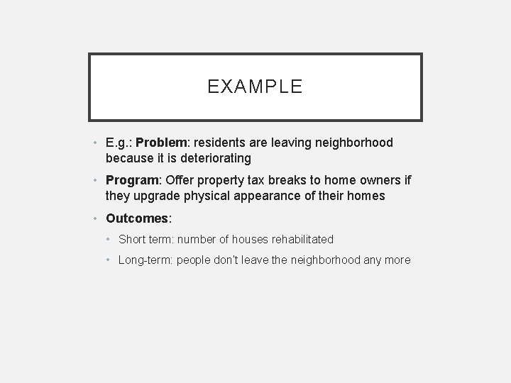 EXAMPLE • E. g. : Problem: residents are leaving neighborhood because it is deteriorating EXAMPLE • E. g. : Problem: residents are leaving neighborhood because it is deteriorating