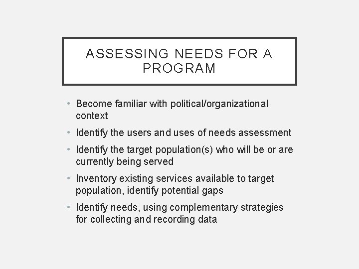 ASSESSING NEEDS FOR A PROGRAM • Become familiar with political/organizational context • Identify the ASSESSING NEEDS FOR A PROGRAM • Become familiar with political/organizational context • Identify the
